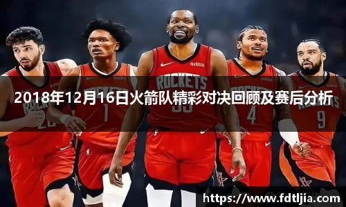2018年12月16日火箭队精彩对决回顾及赛后分析